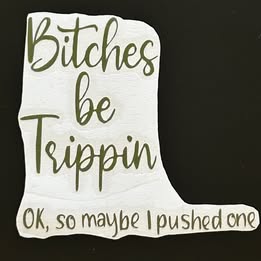 "Bitches Be Trippin'" Funny Explicit Vinyl Decal | Sarcastic Attitude Sticker