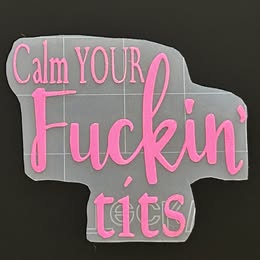 Calm Your F***in’ Tits Vinyl Decal – Funny Handmade Sticker